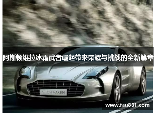阿斯顿维拉冰霜武者崛起带来荣耀与挑战的全新篇章